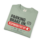 Parking Brake On Responsibilities Off - T-Shirt