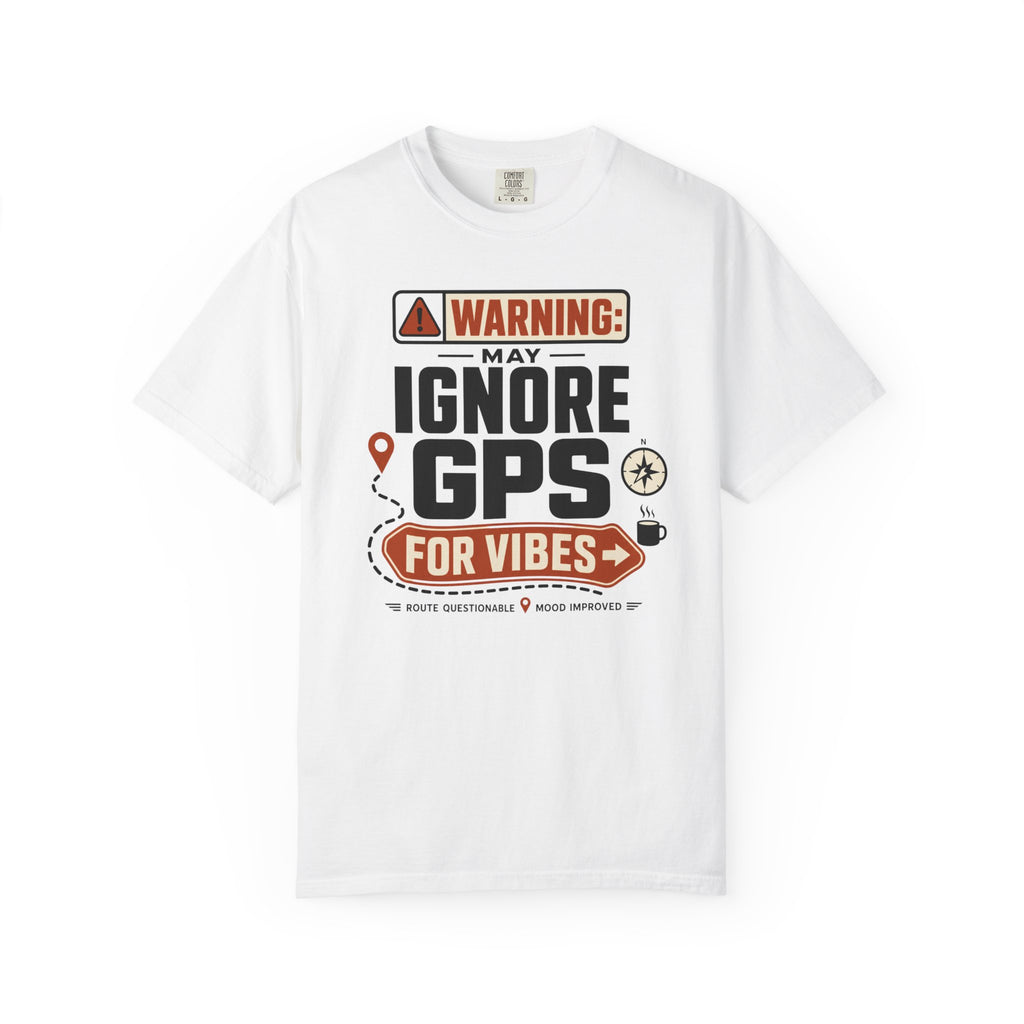 Warning May Ignore Gps For Vibes - T-Shirt