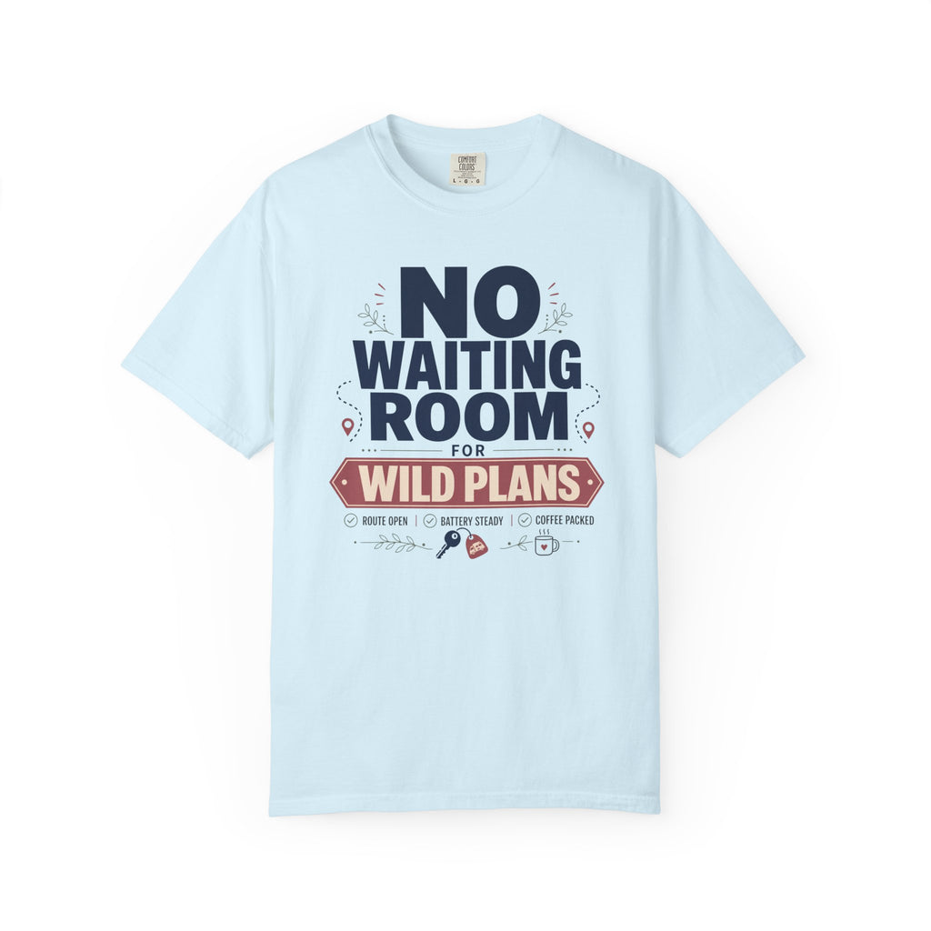 No Waiting Room For Wild Plans - T-Shirt