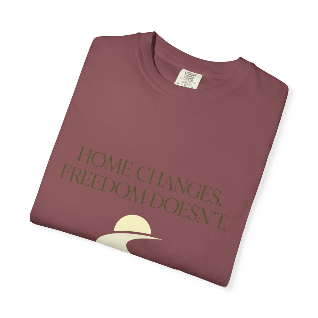 Home Changes Freedom Doesnt - T-Shirt