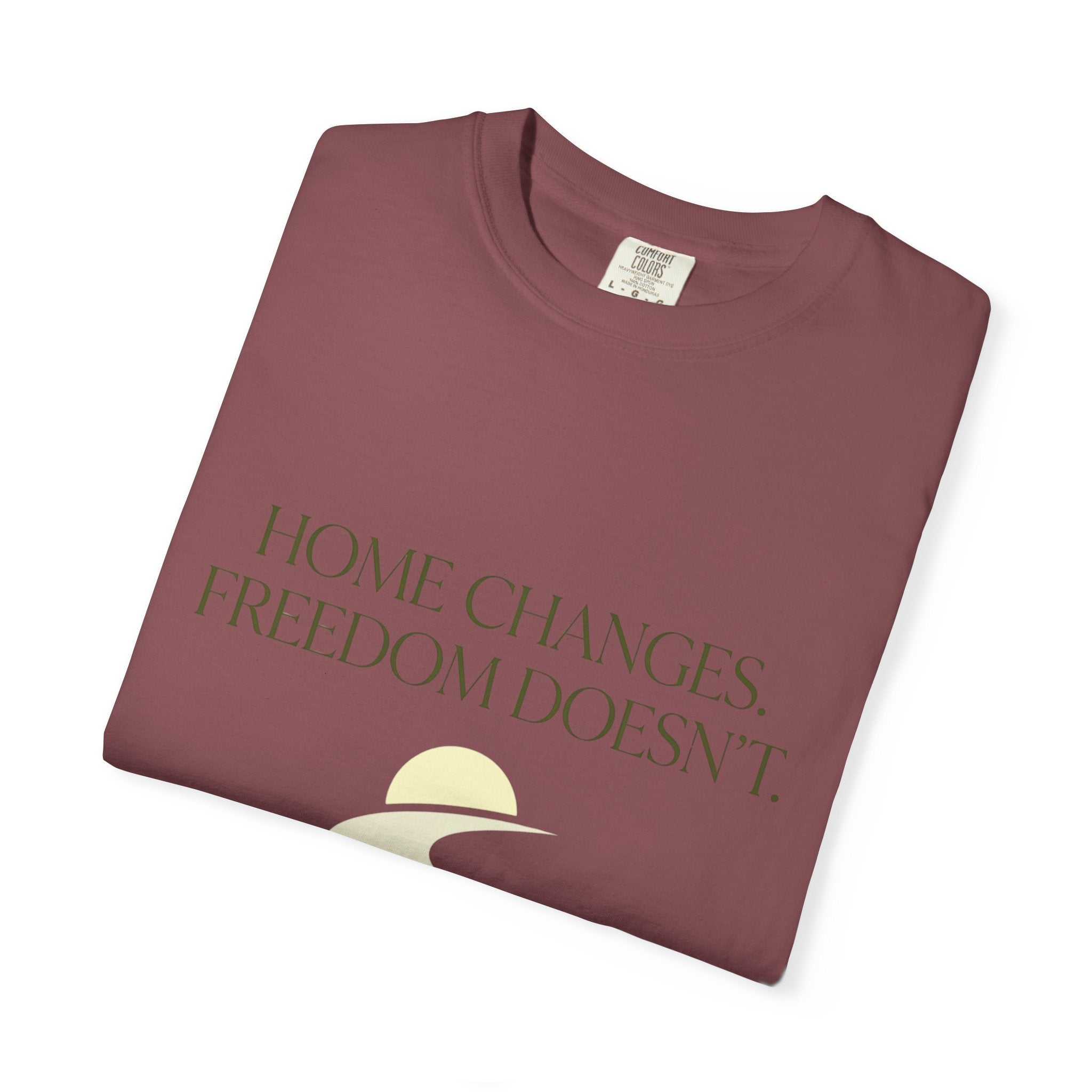 Home Changes Freedom Doesnt - T-Shirt