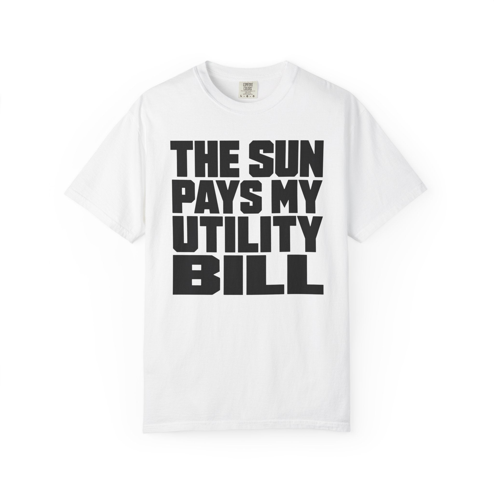 The Sun Pays My Utility Bill - T-Shirt