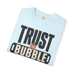 Trust The Bubble - T-Shirt
