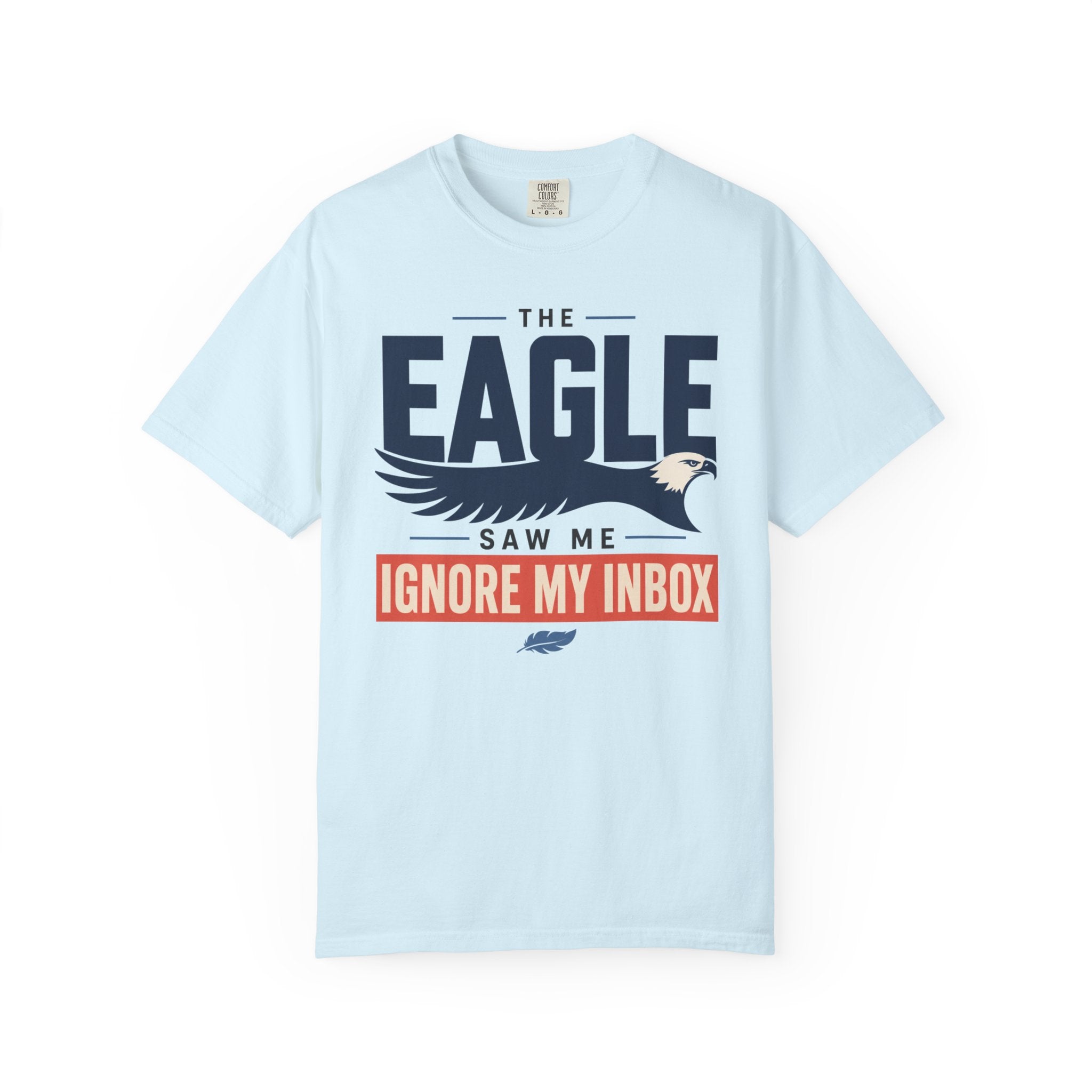 The Eagle Saw Me Ignore My Inbox - T-Shirt