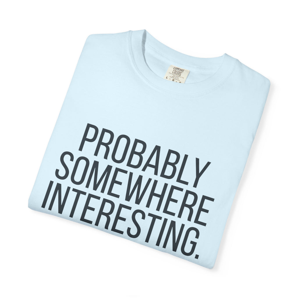 Probably Somewhere Interesting - T-Shirt