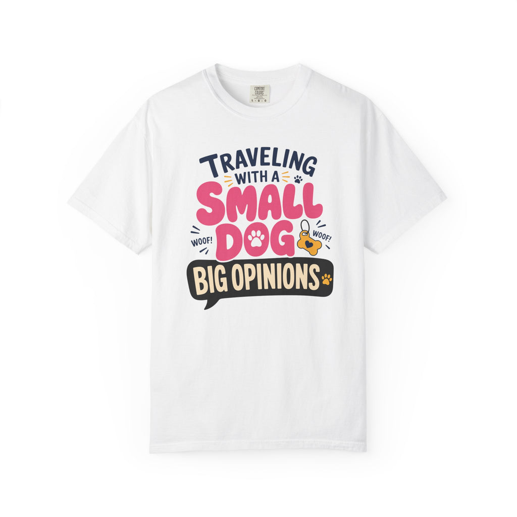 Traveling With A Small Dog Big Opinions - T-Shirt