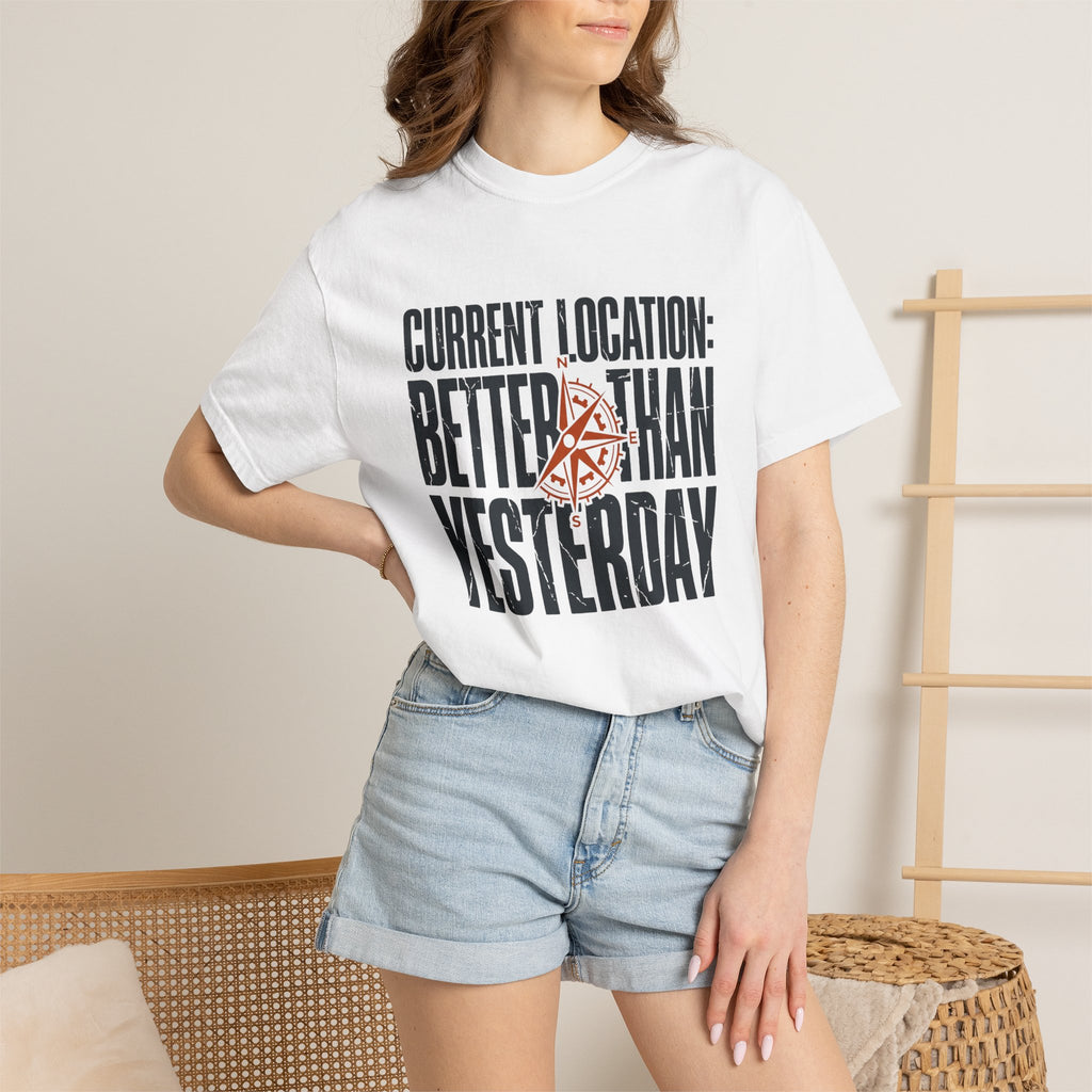 Current Location Better Than Yesterday - T-Shirt