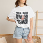 Current Location Better Than Yesterday - T-Shirt