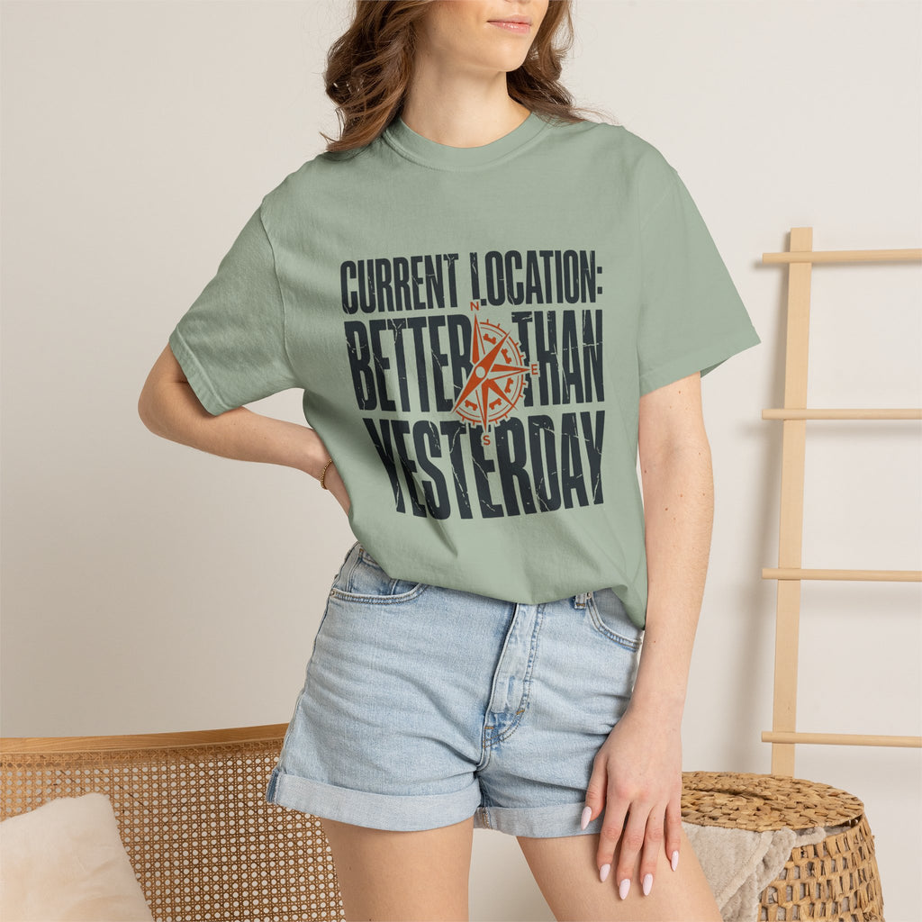 Current Location Better Than Yesterday - T-Shirt