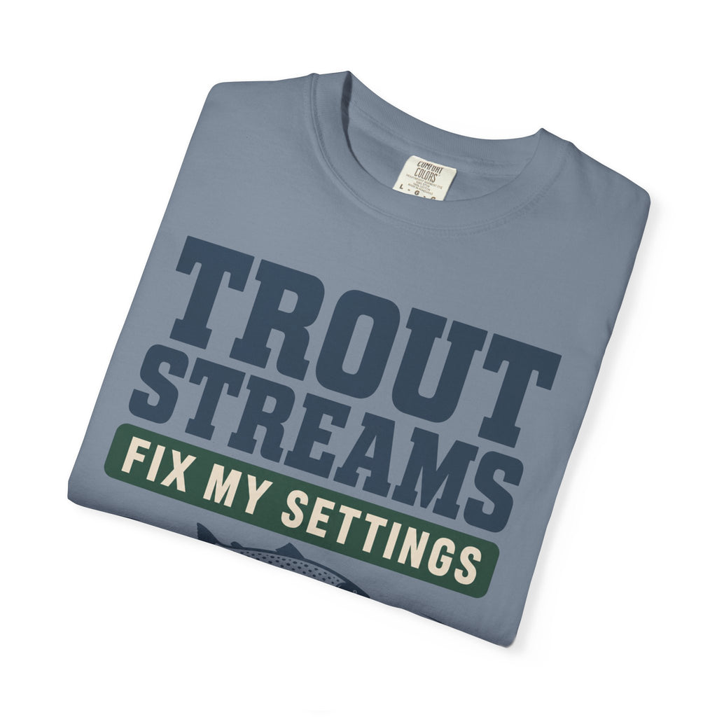 Trout Streams Fix My Settings - T-Shirt