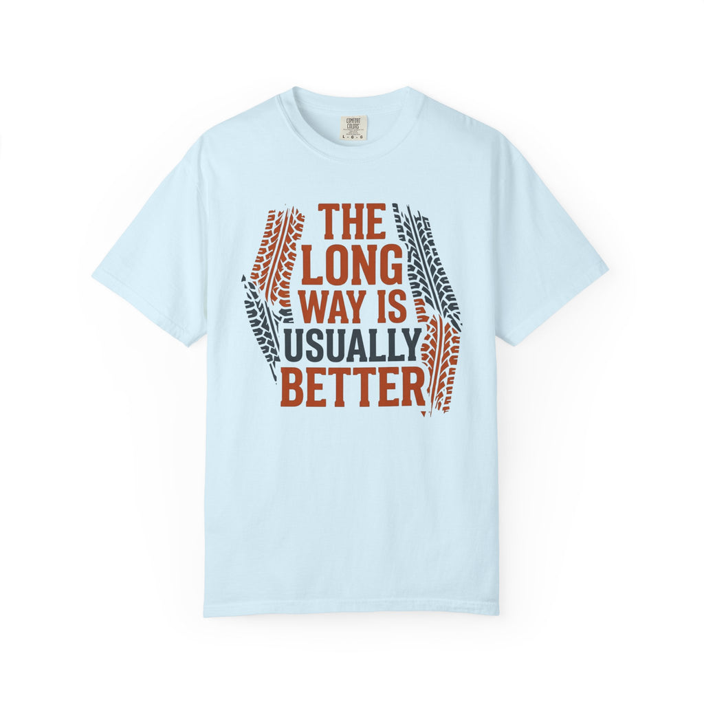 The Long way Is Usually Better - T-Shirt