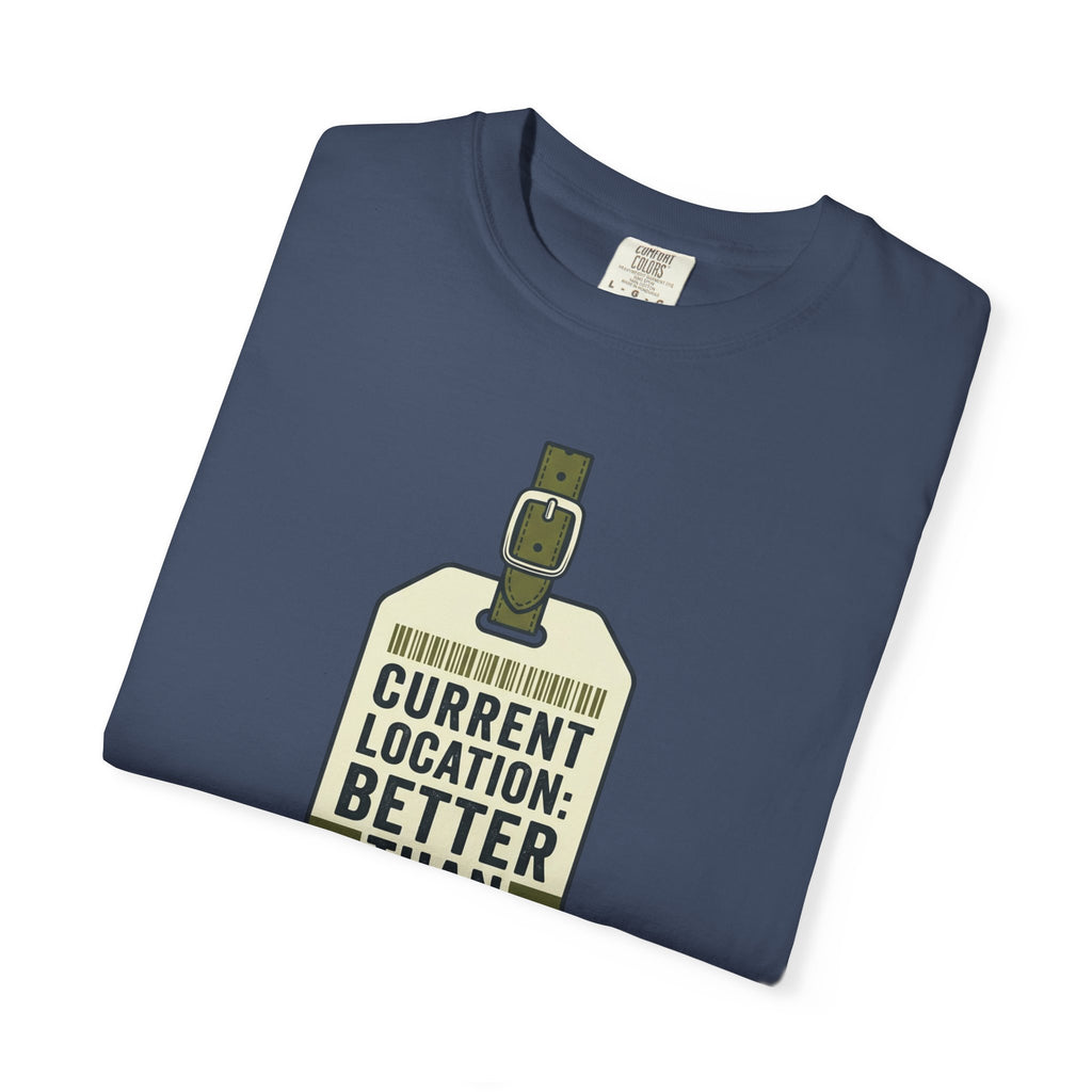 Current Location Better Than Yesterday - T-Shirt