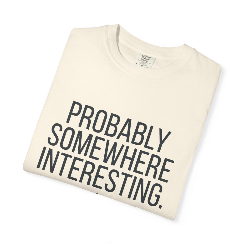 Probably Somewhere Interesting - T-Shirt