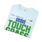 Trip Computer Says Touch Grass - T-Shirt