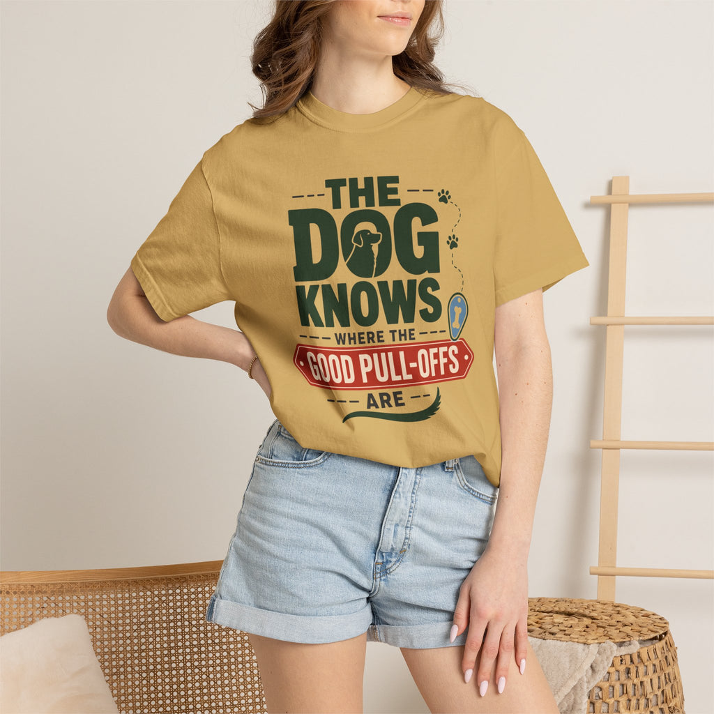 The Dog Knows Where The Good Pull Offs Are - T-Shirt
