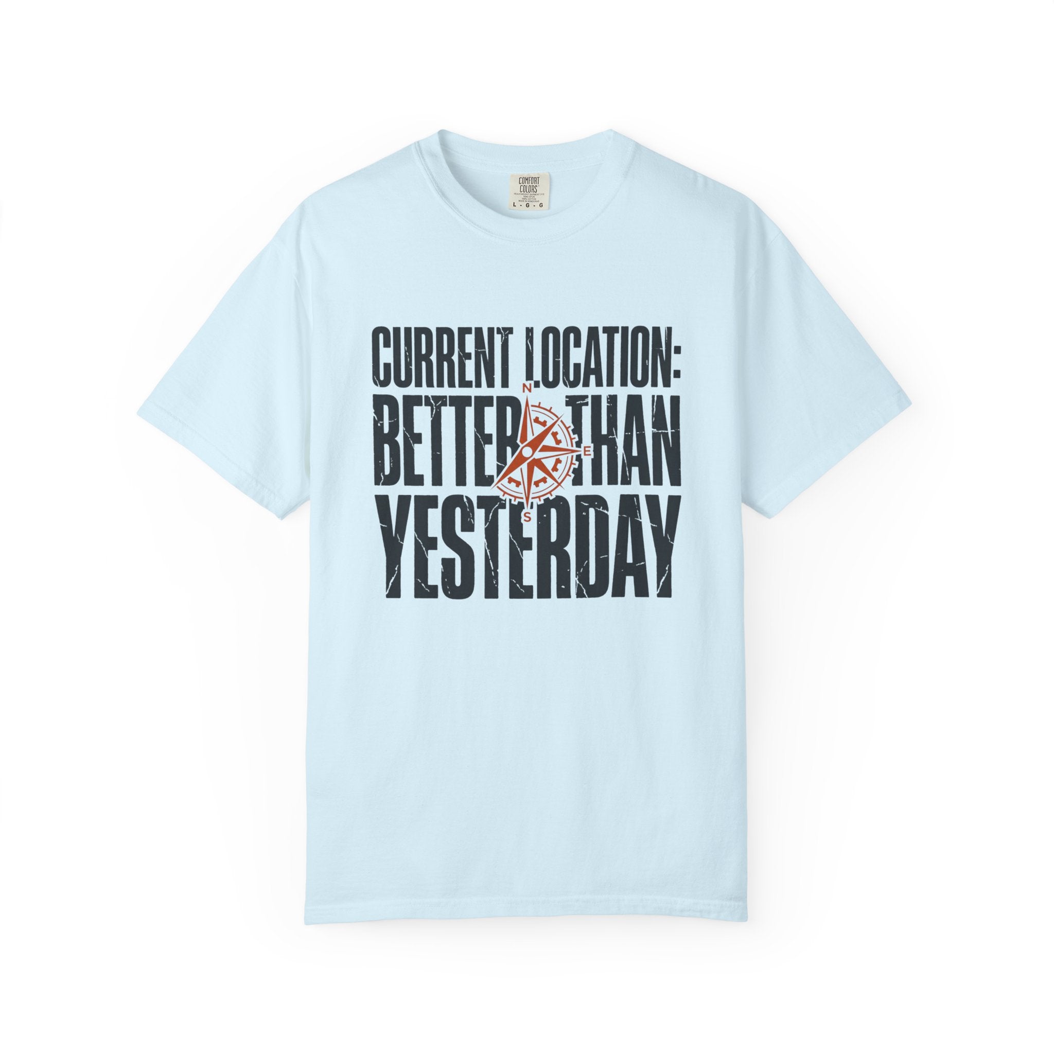 Current Location Better Than Yesterday - T-Shirt