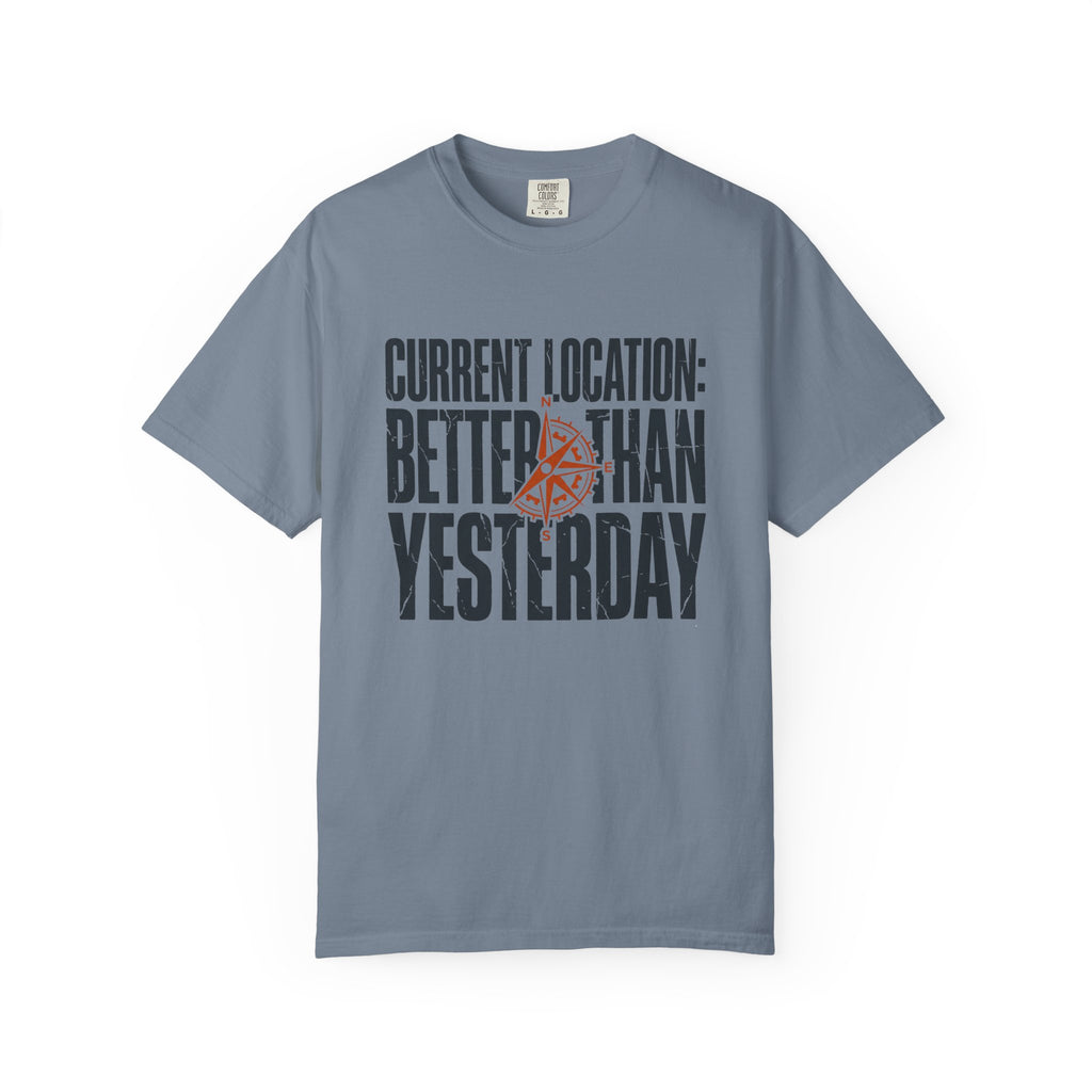 Current Location Better Than Yesterday - T-Shirt