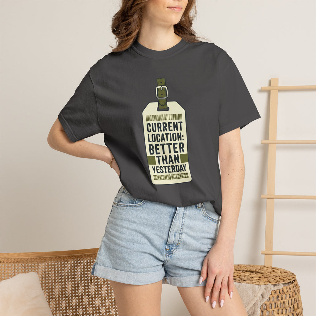 Current Location Better Than Yesterday - T-Shirt