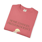Home Changes Freedom Doesnt - T-Shirt