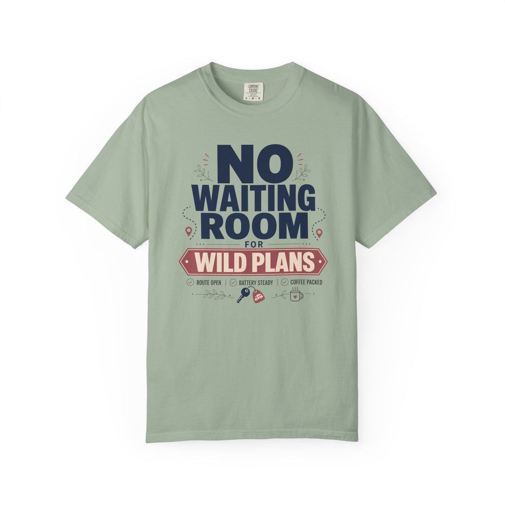No Waiting Room For Wild Plans - T-Shirt