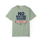 No Waiting Room For Wild Plans - T-Shirt