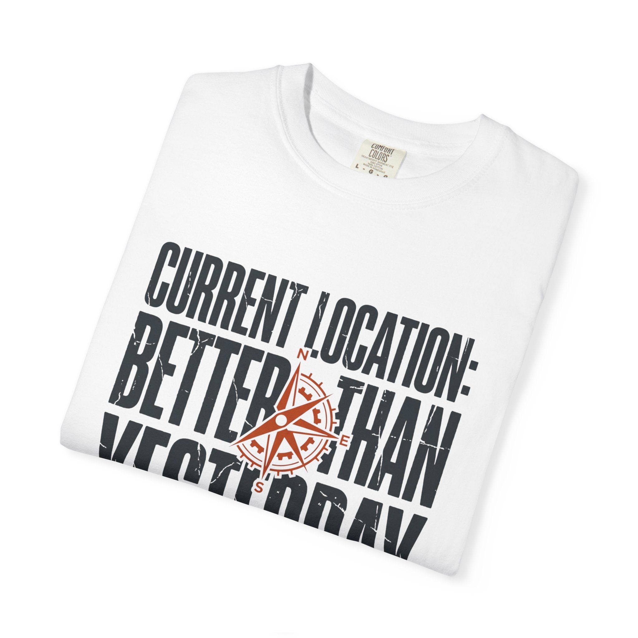 Current Location Better Than Yesterday - T-Shirt