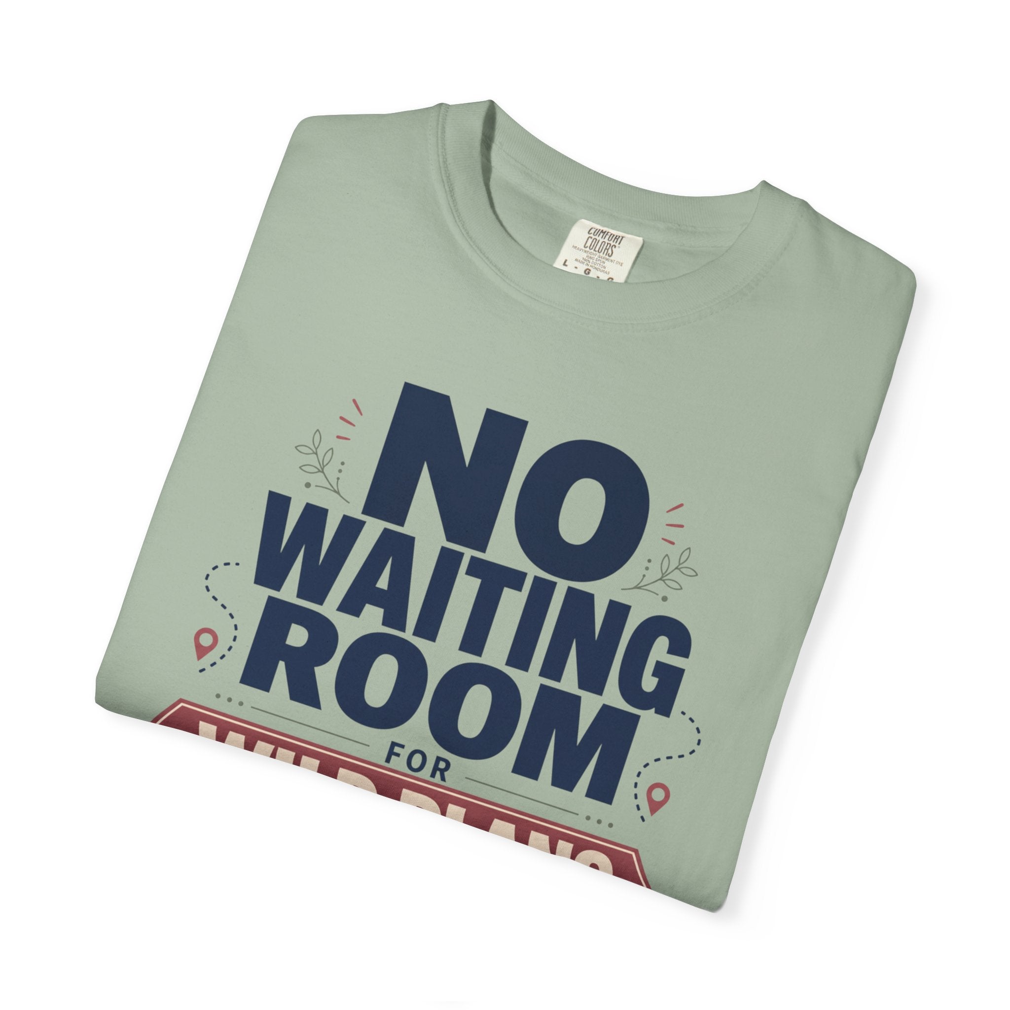 No Waiting Room For Wild Plans - T-Shirt