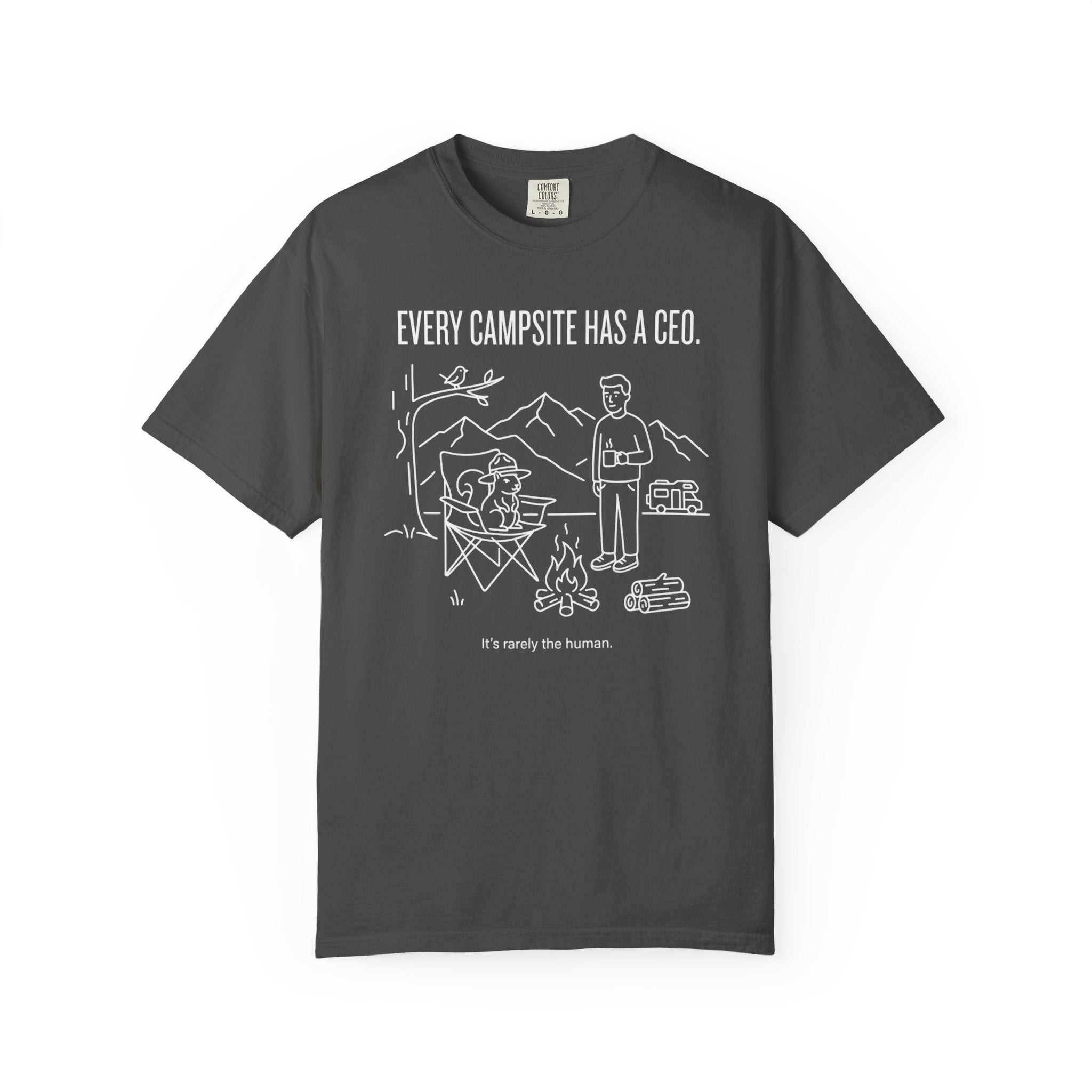 Every Campsite Has A Ceo Its Rarely The Human - T-Shirt
