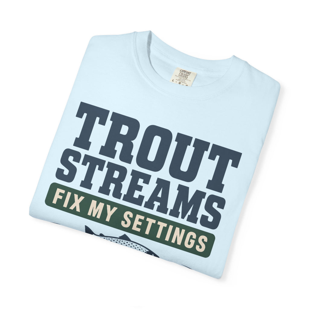 Trout Streams Fix My Settings - T-Shirt