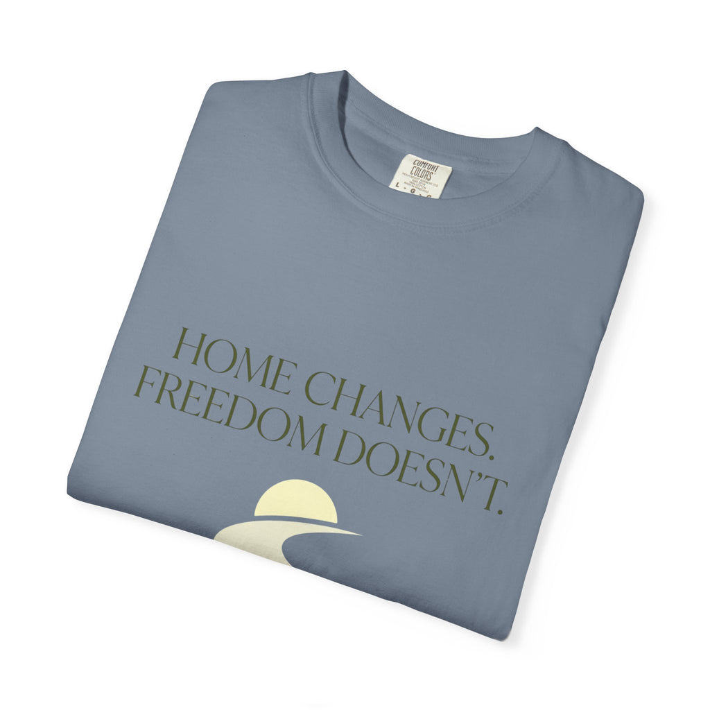 Home Changes Freedom Doesnt - T-Shirt