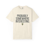 Probably Somewhere Interesting - T-Shirt
