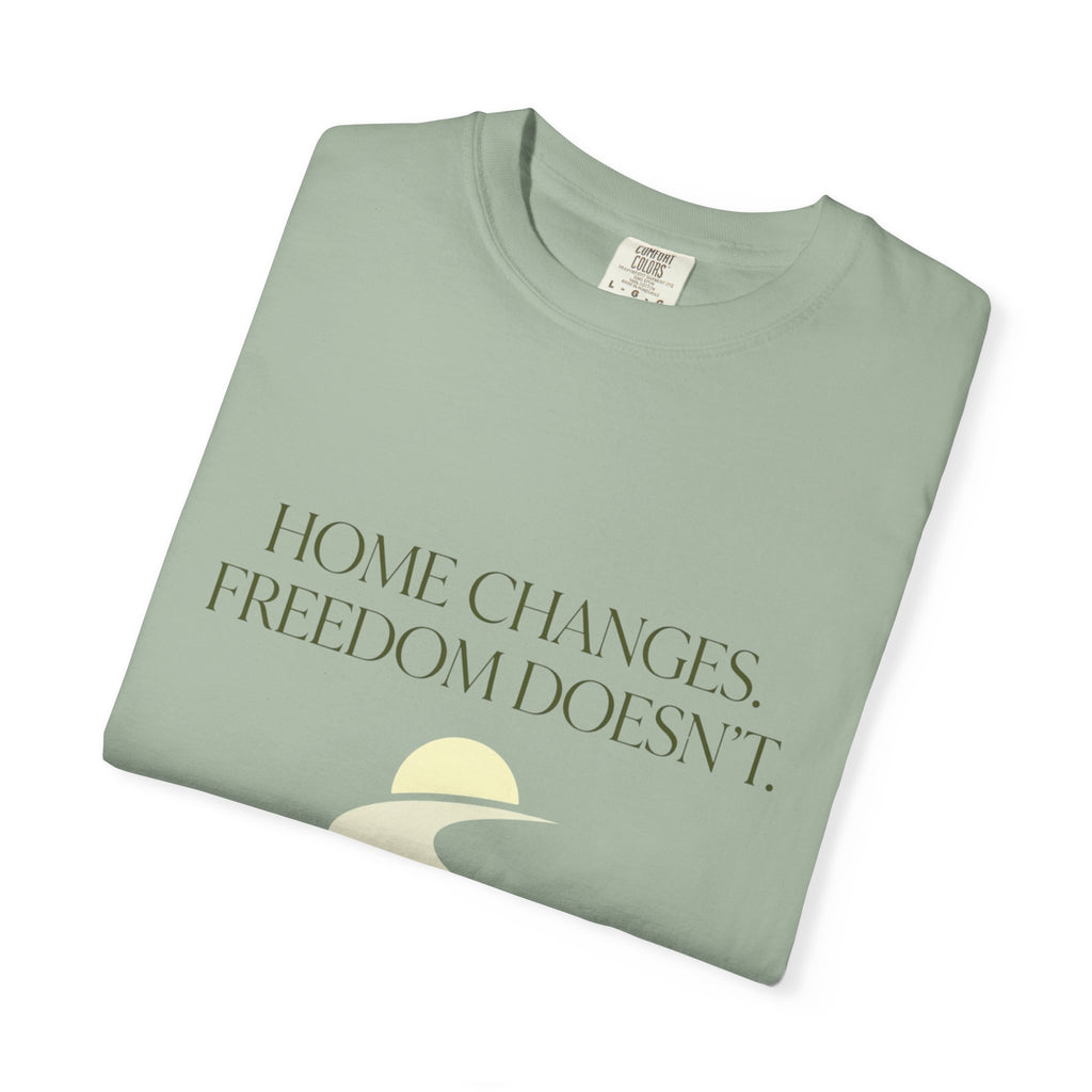 Home Changes Freedom Doesnt - T-Shirt
