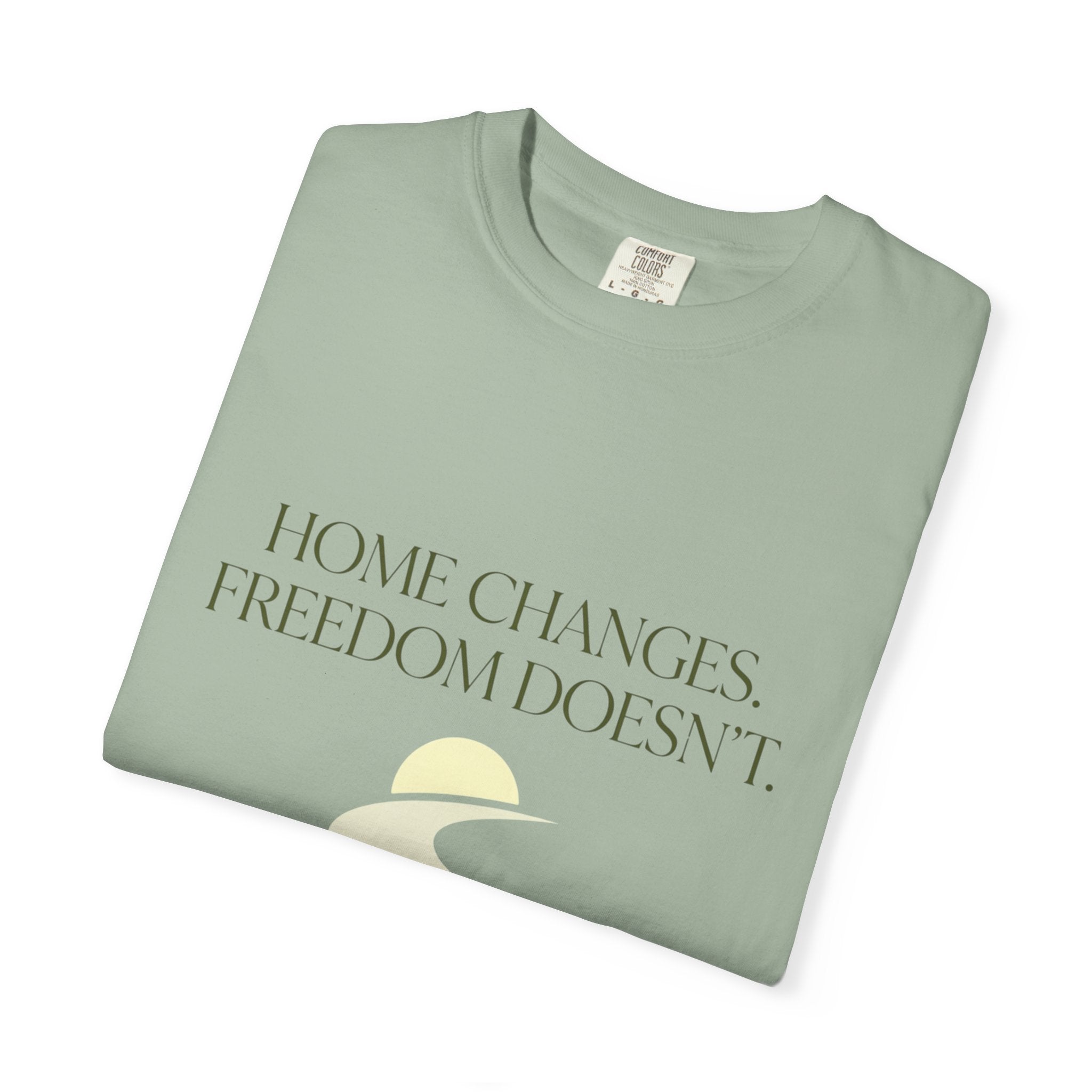 Home Changes Freedom Doesnt - T-Shirt