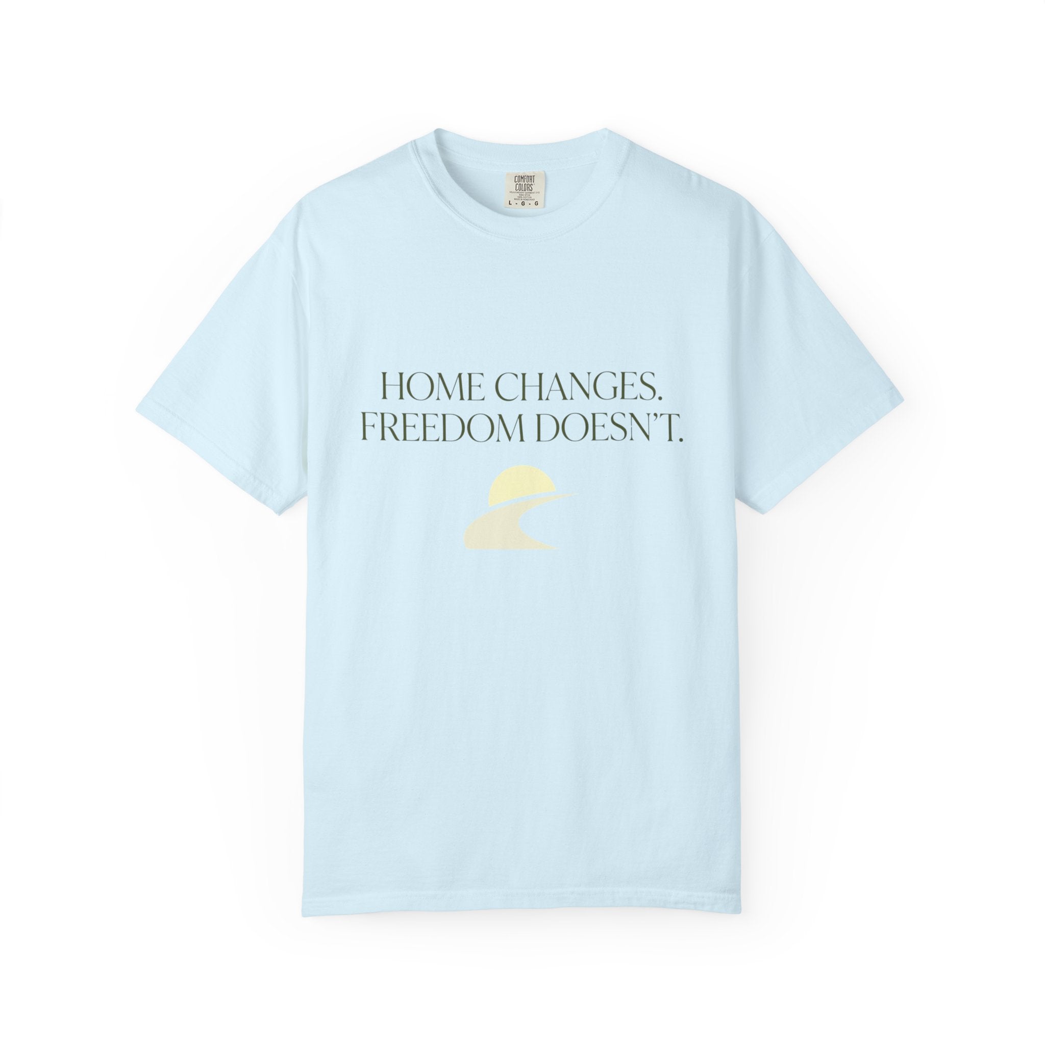 Home Changes Freedom Doesnt - T-Shirt