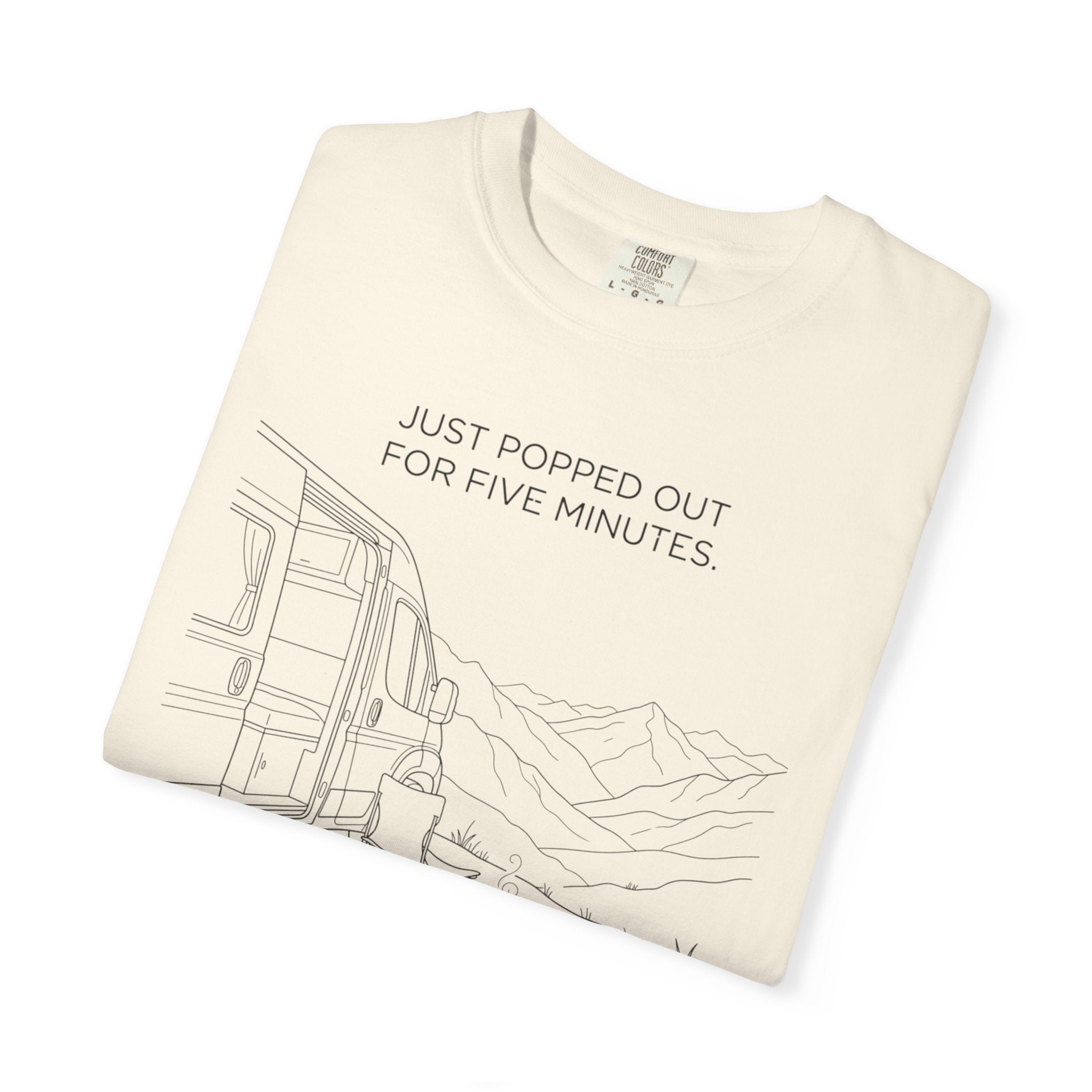 Just Popped Out For Five Minutes Ninety Three Minutes Ago - T-Shirt