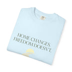 Home Changes Freedom Doesnt - T-Shirt