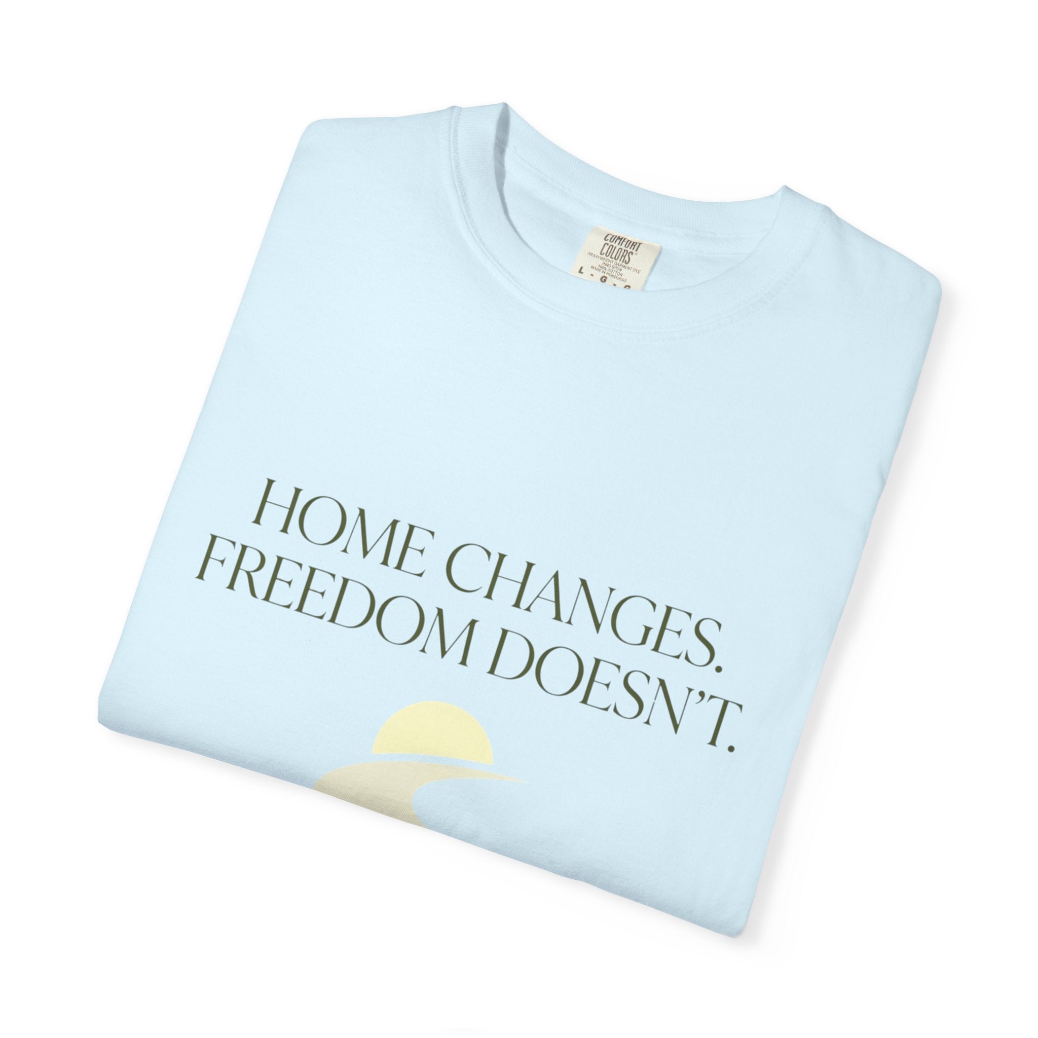 Home Changes Freedom Doesnt - T-Shirt