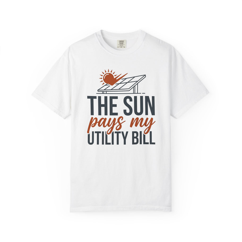 The Sun Pays My Utility Bill - T-Shirt