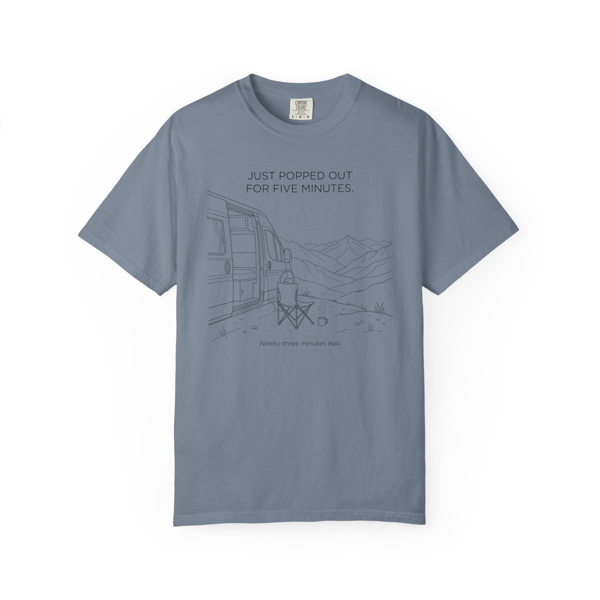 Just Popped Out For Five Minutes Ninety Three Minutes Ago - T-Shirt