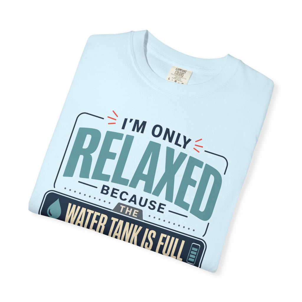 I'm Only Relaxed Because The Water Tank Is Full - T-Shirt
