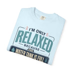 I'm Only Relaxed Because The Water Tank Is Full - T-Shirt