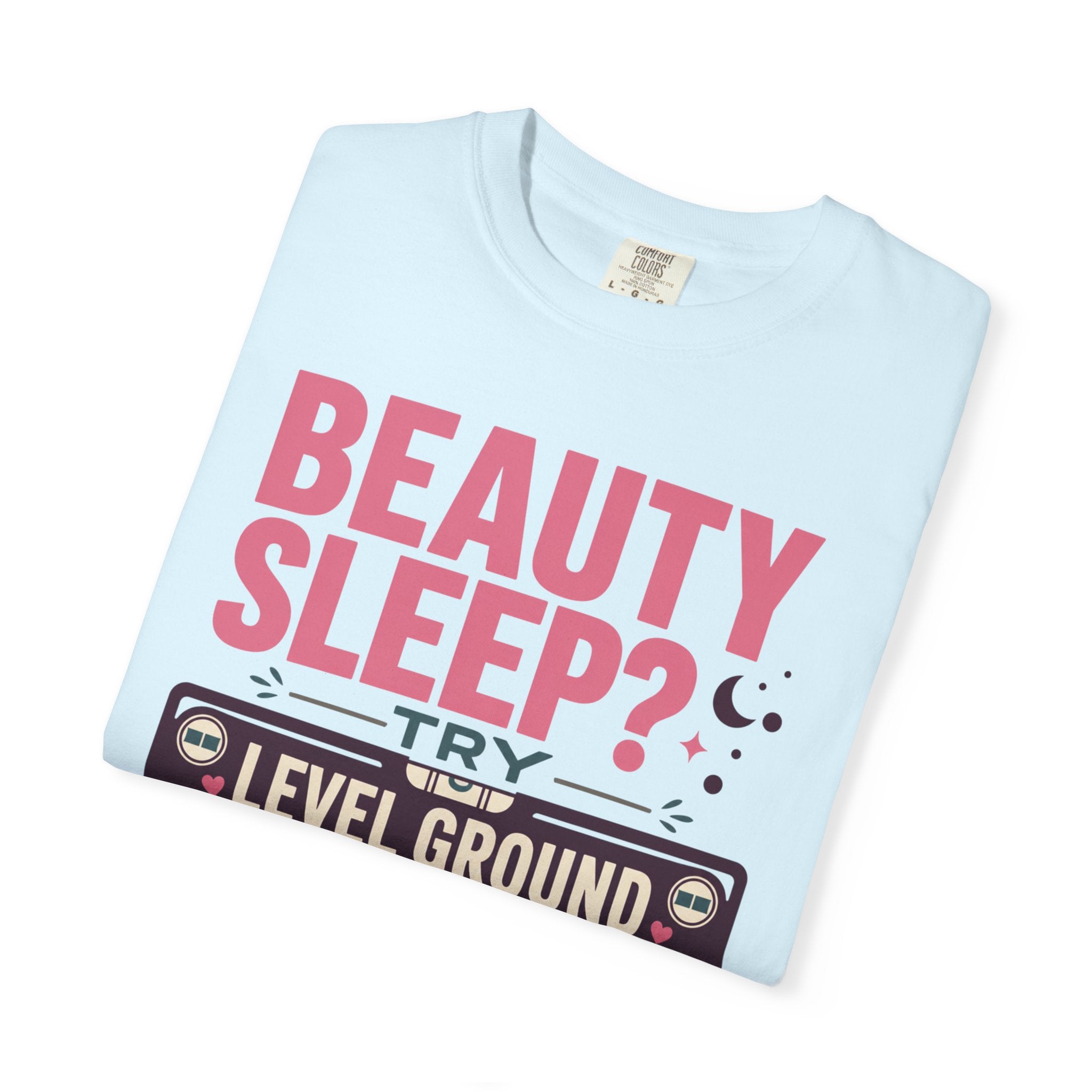Beauty Sleep Try Level Ground - T-Shirt