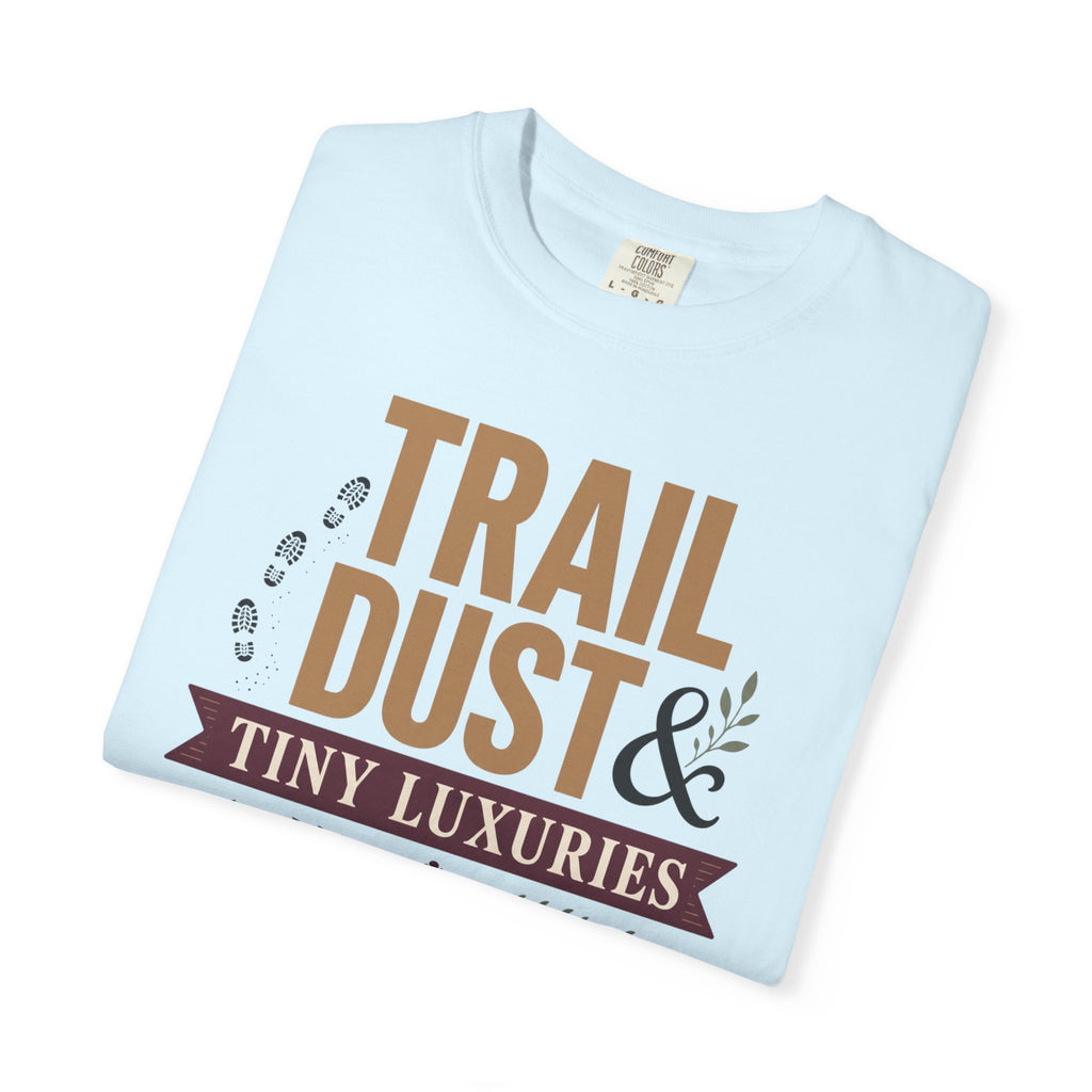 Trail Dust And Tiny Luxuries - T-Shirt