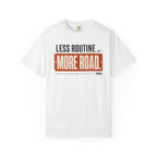 Less Routine More Road - T-Shirt