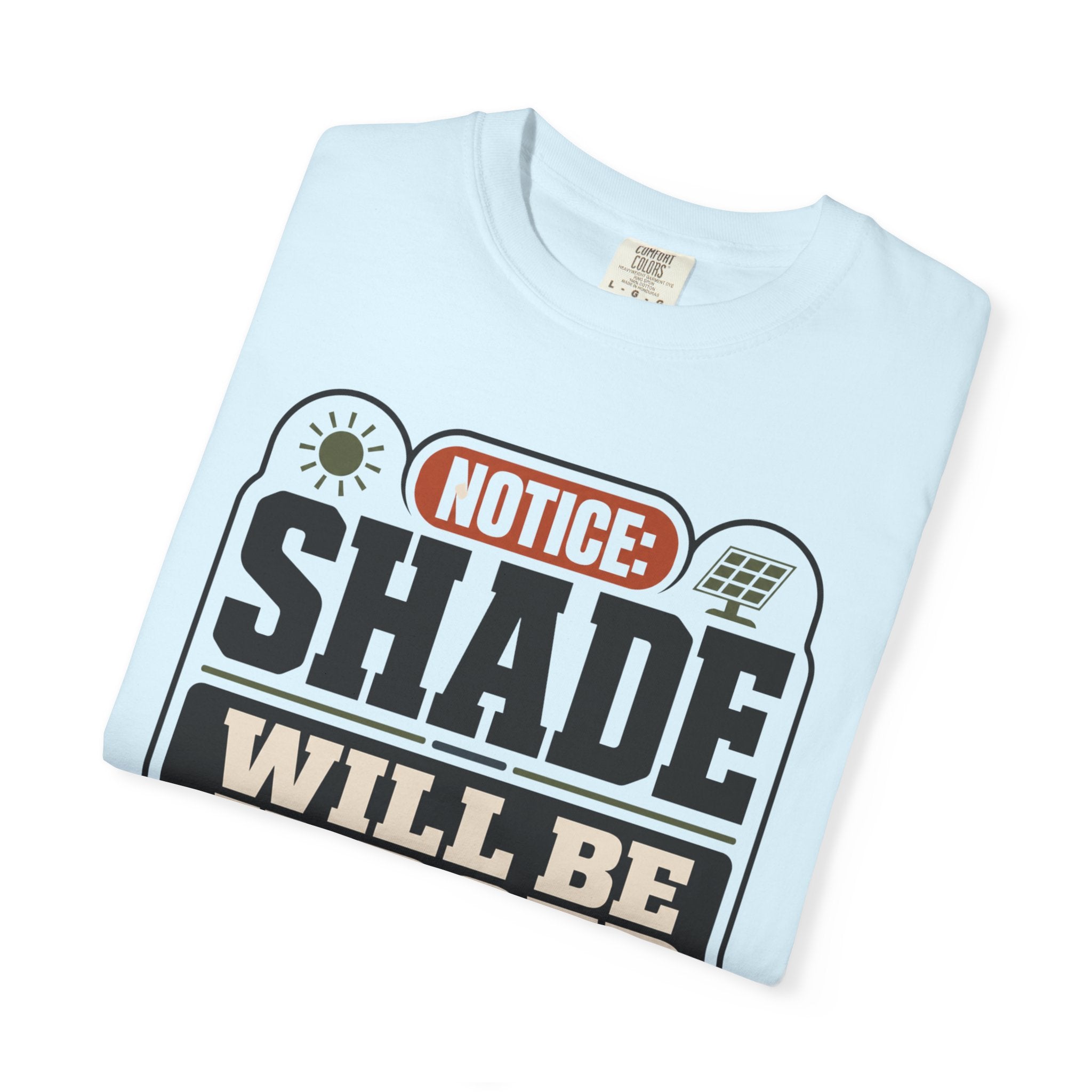 Notice Shade Will Be Judged - T-Shirt