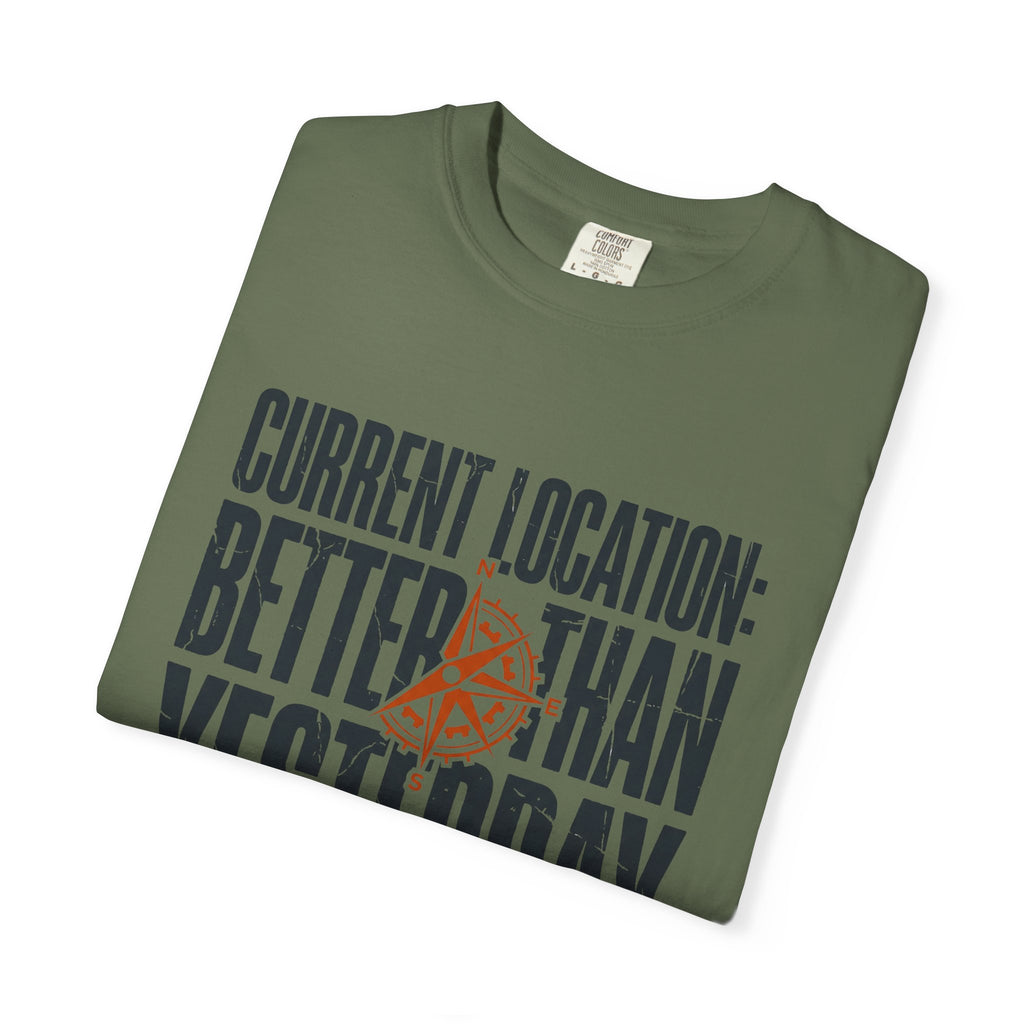 Current Location Better Than Yesterday - T-Shirt