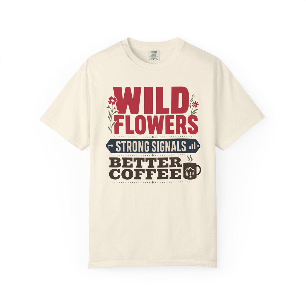 Wild Flowers Strong Signals Better Coffee - T-Shirt