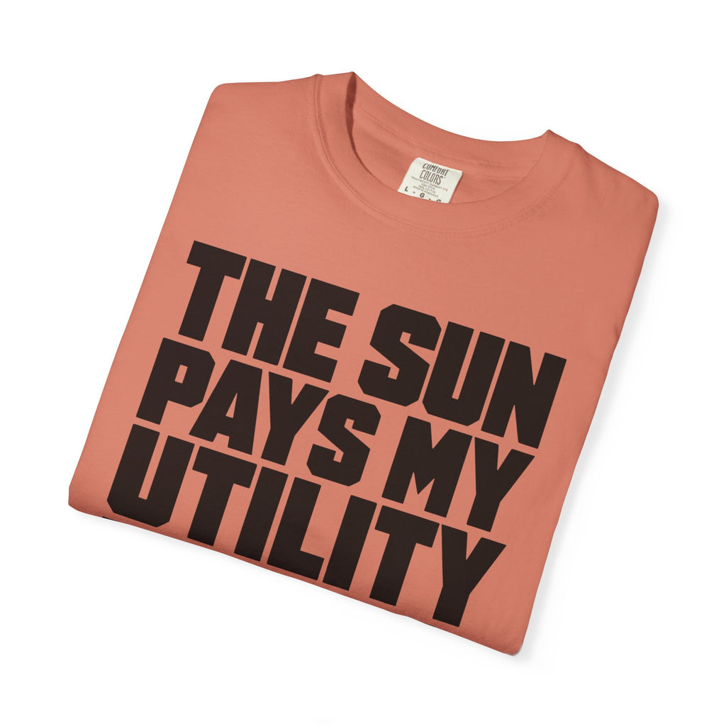 The Sun Pays My Utility Bill - T-Shirt