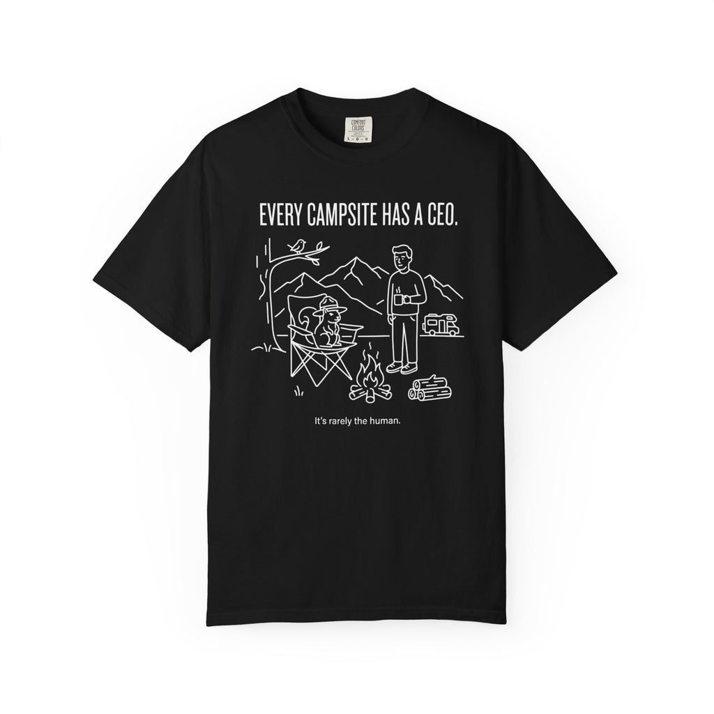Every Campsite Has A Ceo Its Rarely The Human - T-Shirt