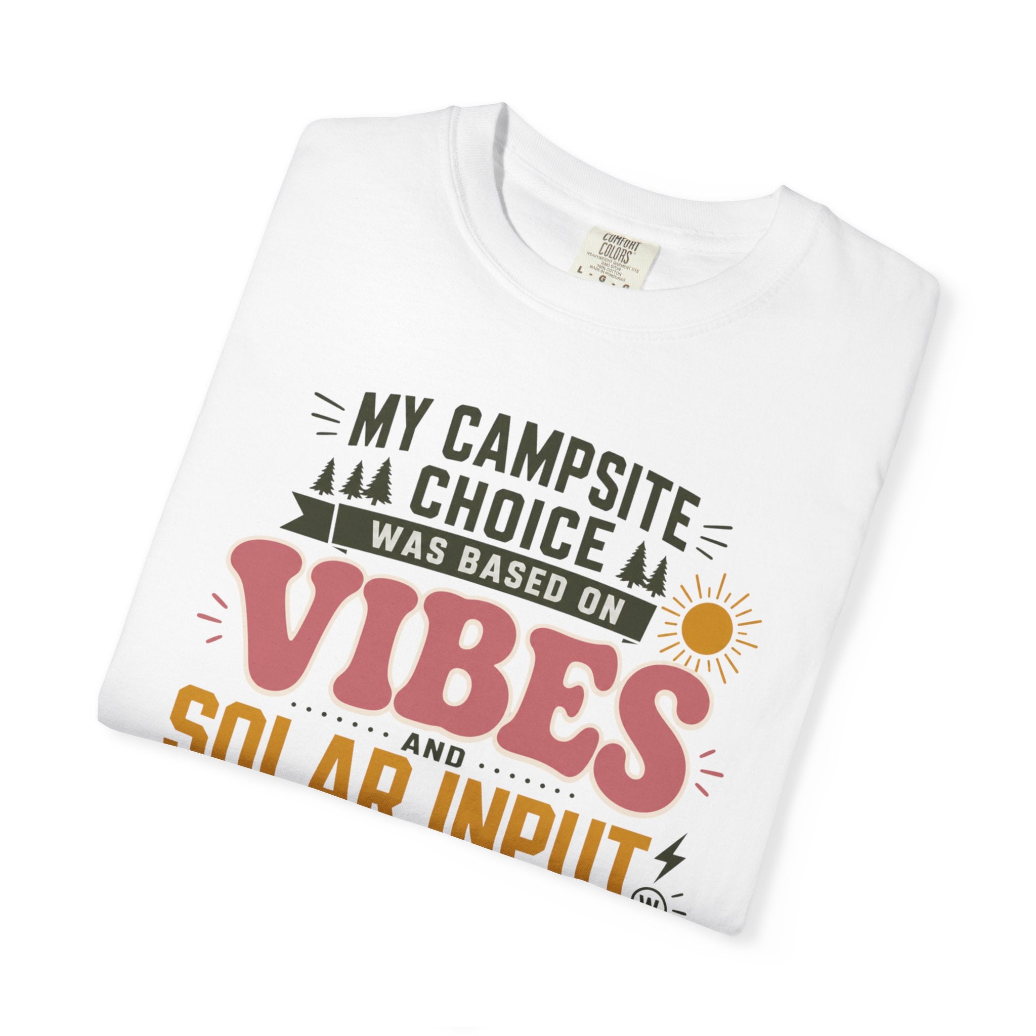 My Campsite Choice Was Based On Vibes And Solar Input - T-Shirt